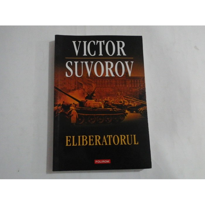 ELIBERATORUL - VICTOR SUVOROV ELIBERATORUL - VICTOR SUVOROV